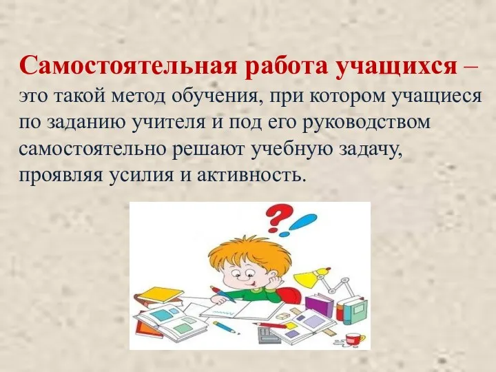 Самостоятельная работа учащихся – это такой метод обучения, при котором