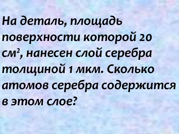 На деталь, площадь поверхности которой 20 см², нанесен слой серебра