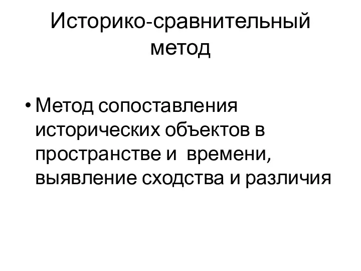 Историко-сравнительный метод Метод сопоставления исторических объектов в пространстве и времени, выявление сходства и различия