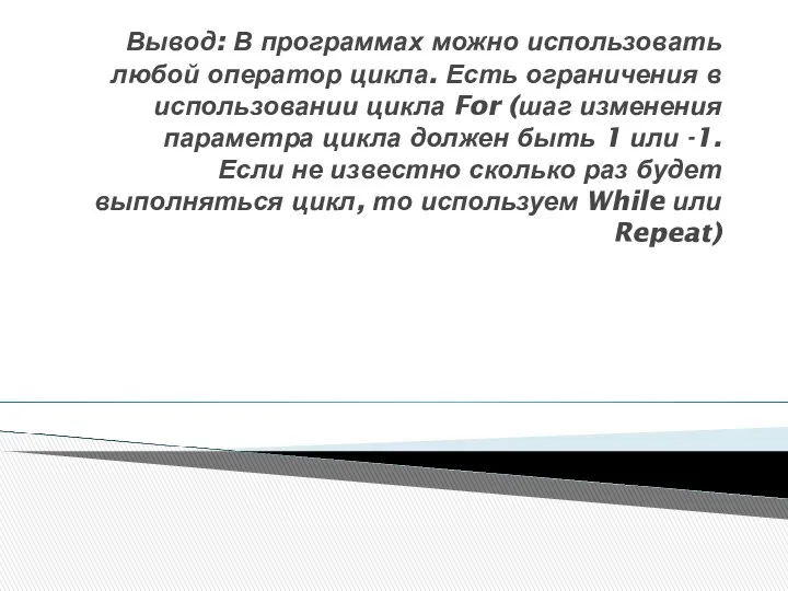 Вывод: В программах можно использовать любой оператор цикла. Есть ограничения