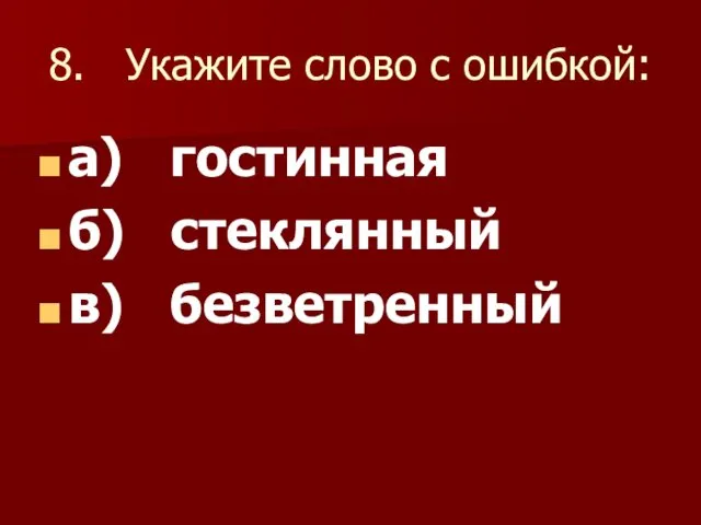 8. Укажите слово с ошибкой: а) гостинная б) стеклянный в) безветренный