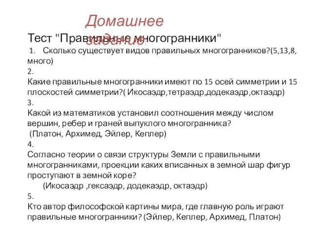 Тест "Правильные многогранники" 1. Сколько существует видов правильных многогранников?(5,13,8,много) 2. Какие правильные многогранники