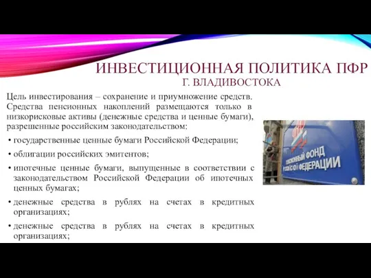 ИНВЕСТИЦИОННАЯ ПОЛИТИКА ПФР Г. ВЛАДИВОСТОКА Цель инвестирова­ния – сохранение и