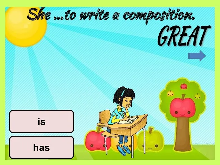 She …to write a composition. is has GREAT