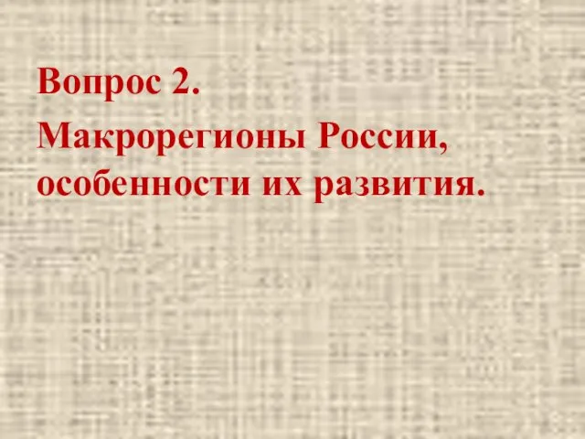 Вопрос 2. Макрорегионы России, особенности их развития.