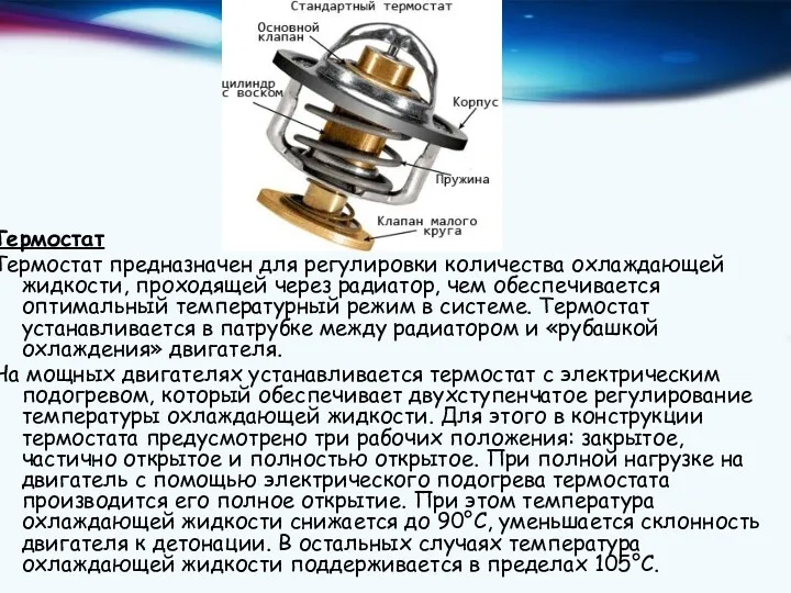 Термостат Термостат предназначен для регулировки количества охлаждающей жидкости, проходящей через радиатор, чем обеспечивается