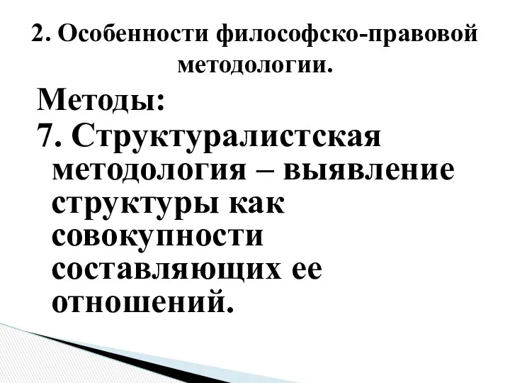 Методы: 7. Структуралистская методология – выявление структуры как совокупности составляющих ее отношений. 2. Особенности философско-правовой методологии.