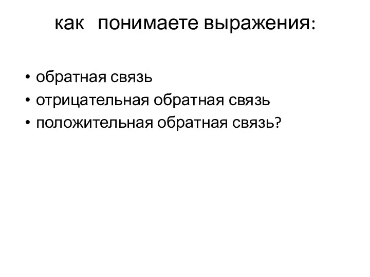 как понимаете выражения: обратная связь отрицательная обратная связь положительная обратная связь?