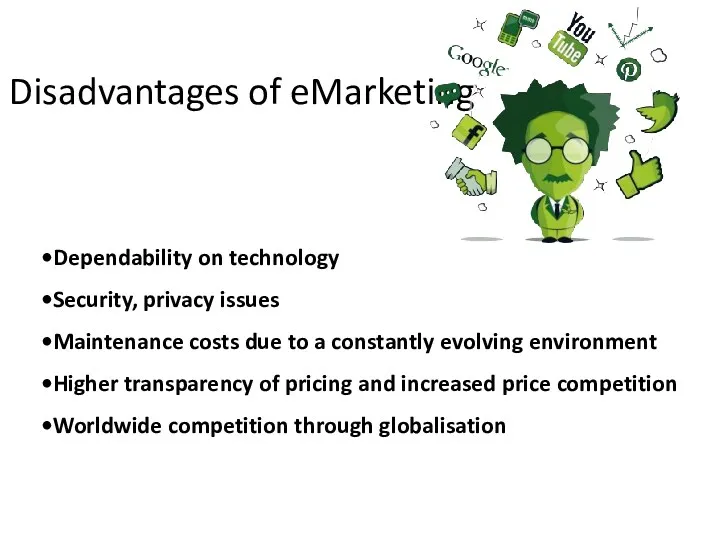 Disadvantages of eMarketing Dependability on technology Security, privacy issues Maintenance