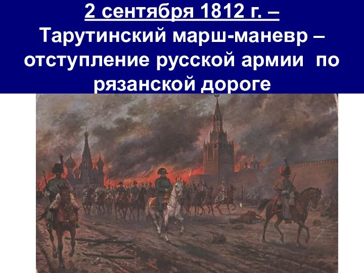 2 сентября 1812 г. – Тарутинский марш-маневр – отступление русской армии по рязанской дороге