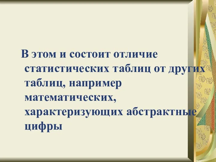 В этом и состоит отличие статистических таблиц от других таблиц, например математических, характеризующих абстрактные цифры