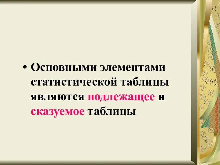 Основными элементами статистической таблицы являются подлежащее и сказуемое таблицы