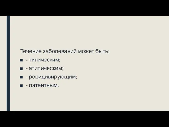 Течение заболеваний может быть: - типическим; - атипическим; - рецидивирующим; - латентным.