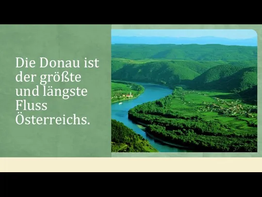 Die Donau ist der größte und längste Fluss Österreichs.