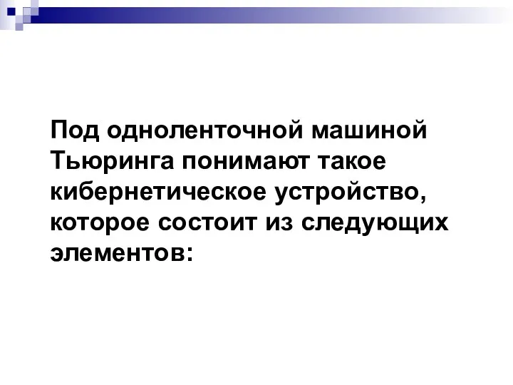 Под одноленточной машиной Тьюринга понимают такое кибернетическое устройство, которое состоит из следующих элементов: