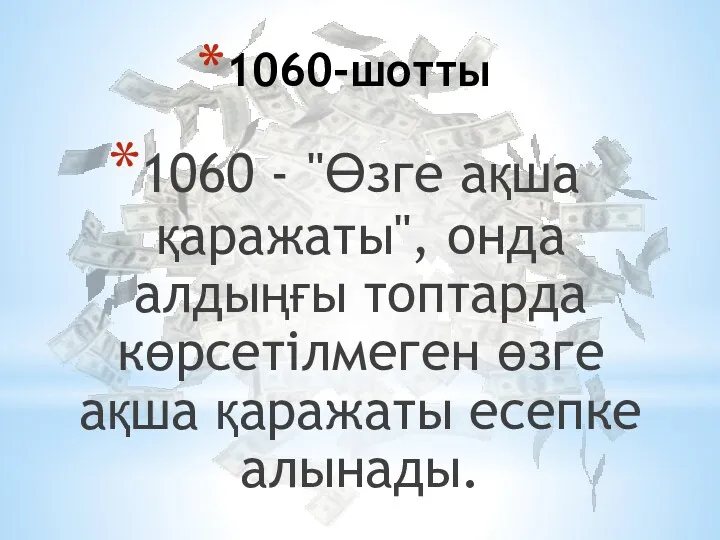 1060-шотты 1060 - "Өзге ақша қаражаты", онда алдыңғы топтарда көрсетілмеген өзге ақша қаражаты есепке алынады.