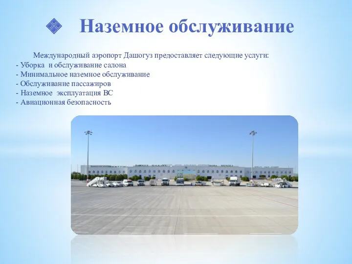 Наземное обслуживание Международный аэропорт Дашогуз предоставляет следующие услуги: - Уборка и обслуживание салона
