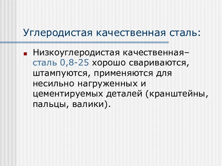 Углеродистая качественная сталь: Низкоуглеродистая качественная– сталь 0,8-25 хорошо свариваются, штампуются, применяются для несильно