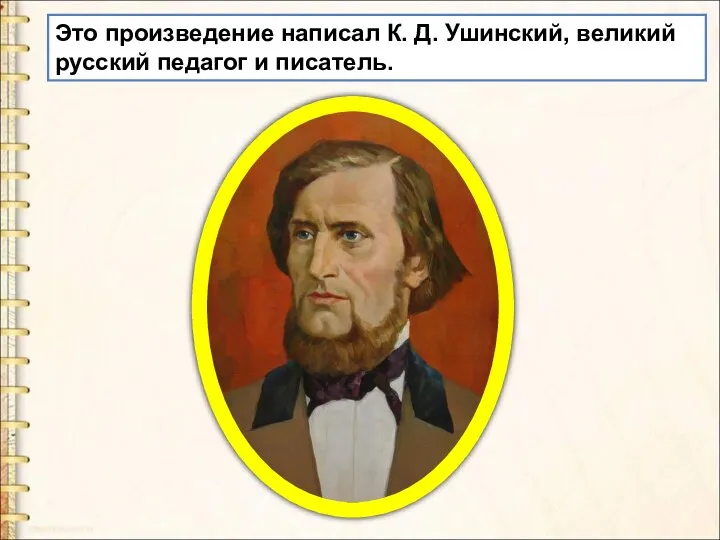 Это произведение написал К. Д. Ушинский, великий русский педагог и писатель.