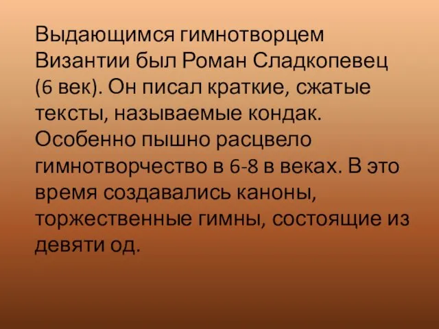 Выдающимся гимнотворцем Византии был Роман Сладкопевец (6 век). Он писал краткие, сжатые тексты,