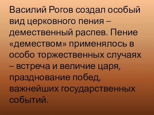 Василий Рогов создал особый вид церковного пения – демественный распев. Пение «демеством» применялось