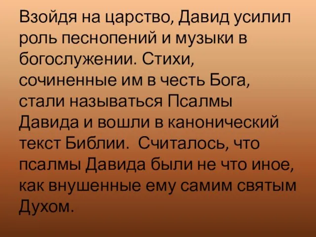 Взойдя на царство, Давид усилил роль песнопений и музыки в богослужении. Стихи, сочиненные