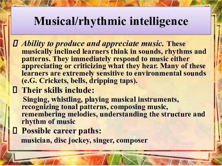 Musical/rhythmic intelligence Ability to produce and appreciate music. These musically