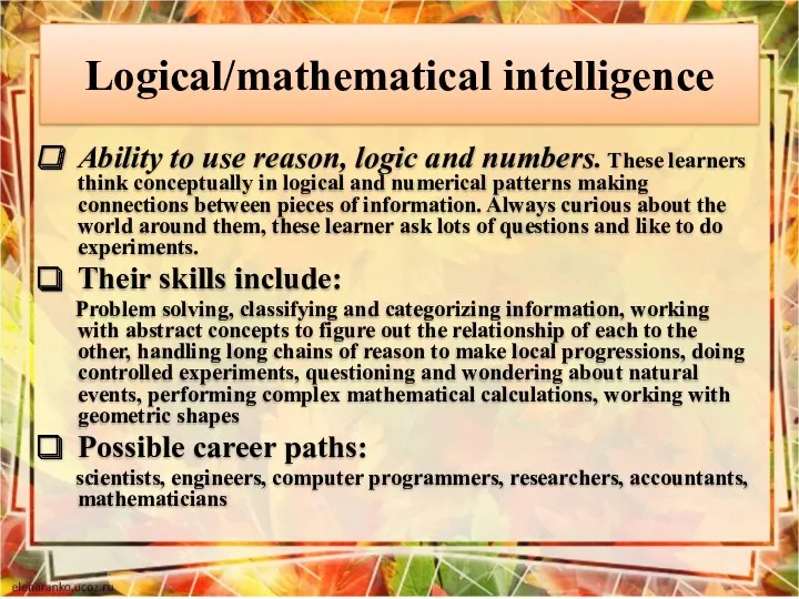 Logical/mathematical intelligence Ability to use reason, logic and numbers. These