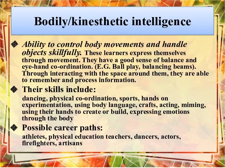 Bodily/kinesthetic intelligence Ability to control body movements and handle objects