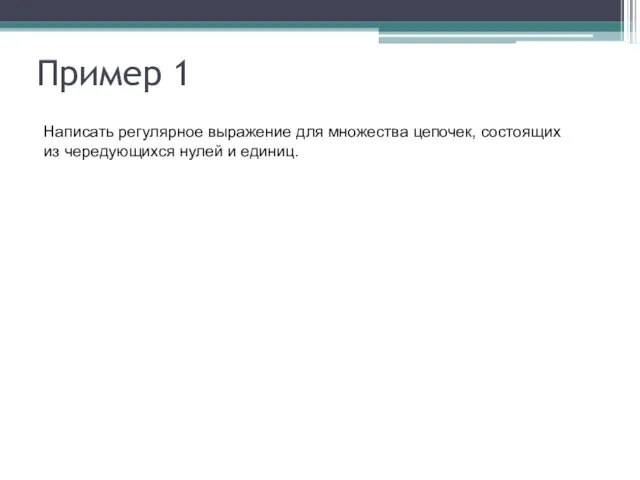 Пример 1 Написать регулярное выражение для множества цепочек, состоящих из чередующихся нулей и единиц.