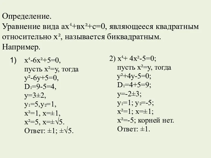 Определение. Уравнение вида ах⁴+вх²+с=0, являющееся квадратным относительно х², называется биквадратным. Например. х⁴-6х²+5=0, пусть