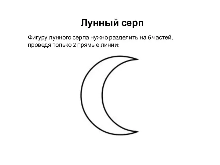 Лунный серп Фигуру лунного серпа нужно разделить на 6 частей, проведя только 2 прямые линии: