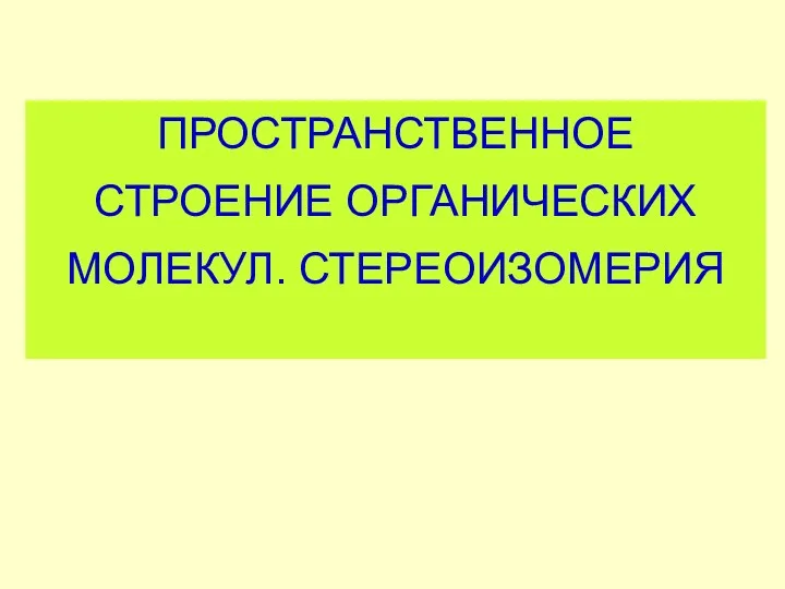 ПРОСТРАНСТВЕННОЕ СТРОЕНИЕ ОРГАНИЧЕСКИХ МОЛЕКУЛ. СТЕРЕОИЗОМЕРИЯ