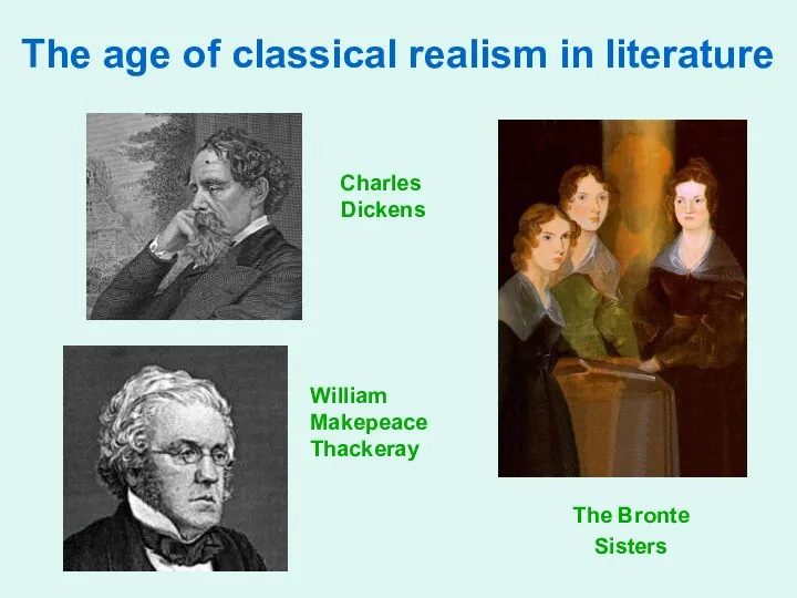The age of classical realism in literature Charles Dickens William Makepeace Thackeray The Bronte Sisters