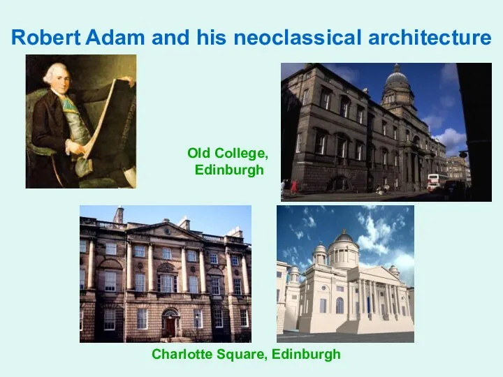 Robert Adam and his neoclassical architecture Old College, Edinburgh Charlotte Square, Edinburgh