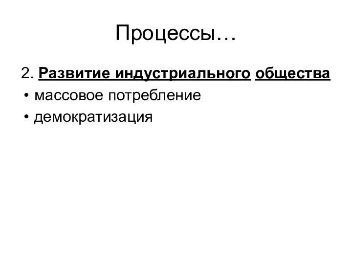 Процессы… 2. Развитие индустриального общества массовое потребление демократизация