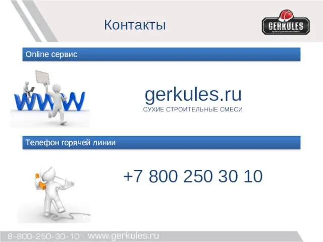 Контакты Online cервис gerkules.ru СУХИЕ СТРОИТЕЛЬНЫЕ СМЕСИ +7 800 250 30 10 Телефон горячей линии