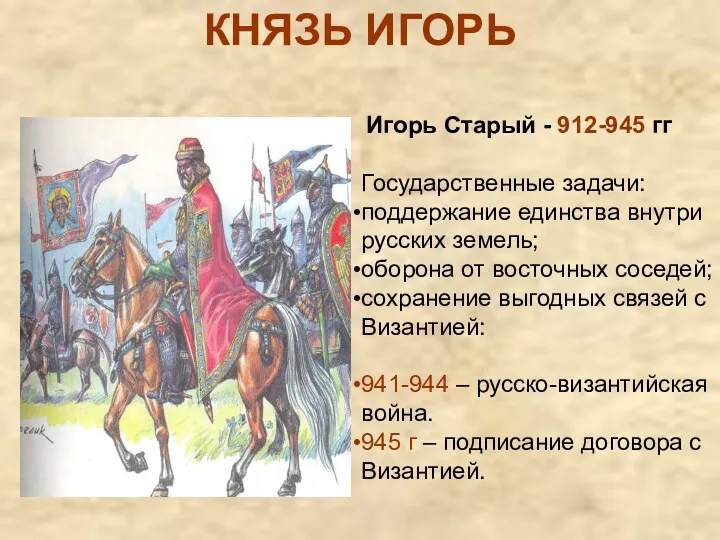 КНЯЗЬ ИГОРЬ Игорь Старый - 912-945 гг Государственные задачи: поддержание единства внутри русских