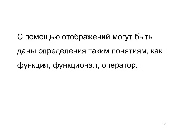 С помощью отображений могут быть даны определения таким понятиям, как функция, функционал, оператор.