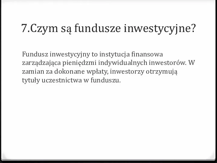 7.Czym są fundusze inwestycyjne? Fundusz inwestycyjny to instytucja finansowa zarządzająca