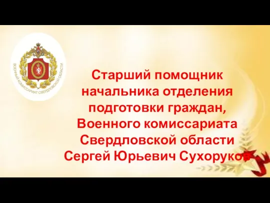 Старший помощник начальника отделения подготовки граждан, Военного комиссариата Свердловской области Сергей Юрьевич Сухоруков