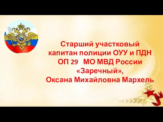 Старший участковый капитан полиции ОУУ и ПДН ОП 29 МО МВД России «Заречный», Оксана Михайловна Мархель