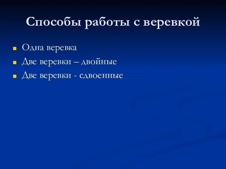 Способы работы с веревкой Одна веревка Две веревки – двойные Две веревки - сдвоенные