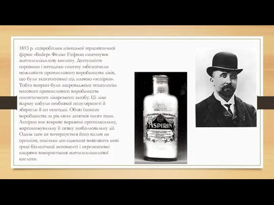 1893 р. співробітник німецької терапевтичної фірми «Байєр» Фелікс Гофман синтезував ацетилсаліцилову кислоту. Доступність