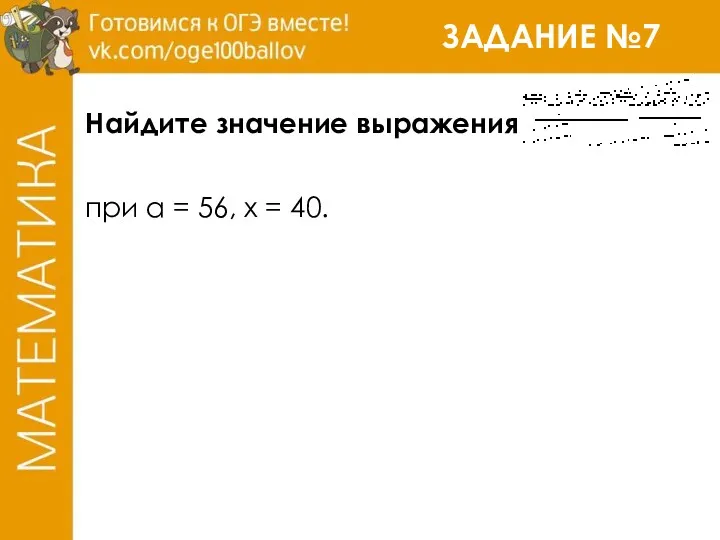 ЗАДАНИЕ №7 Найдите значение выражения при a = 56, x = 40.