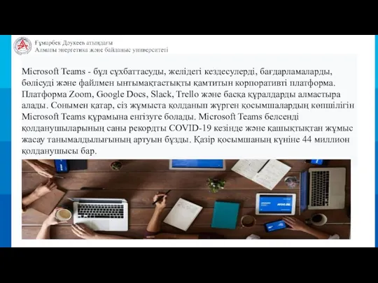 Microsoft Teams - бұл сұхбаттасуды, желідегі кездесулерді, бағдарламаларды, бөлісуді және