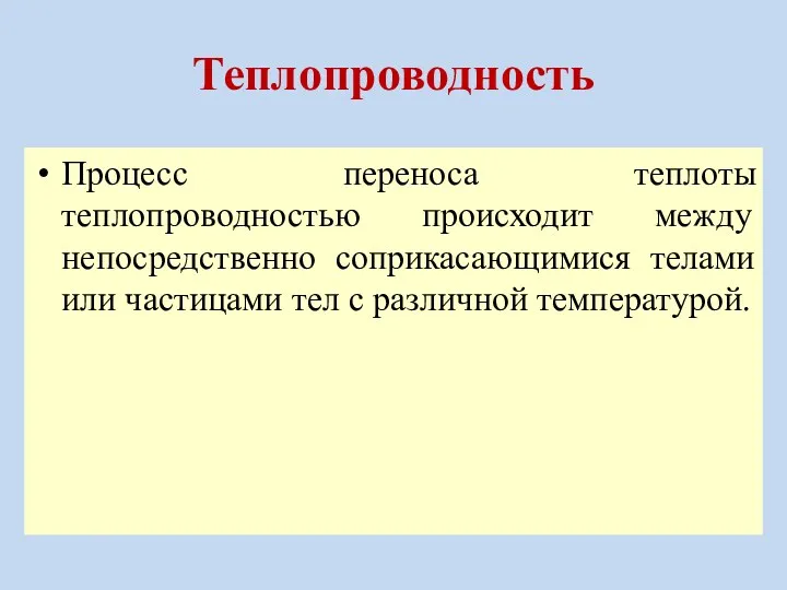 Теплопроводность Процесс переноса теплоты теплопроводностью происходит между непосредственно соприкасающимися телами или частицами тел с различной температурой.