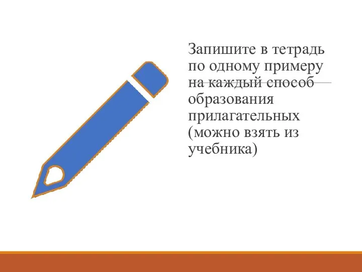 Запишите в тетрадь по одному примеру на каждый способ образования прилагательных (можно взять из учебника)