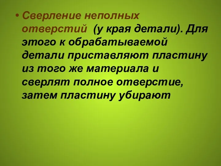 Сверление неполных отверстий (у края детали). Для этого к обрабатываемой детали приставляют пластину