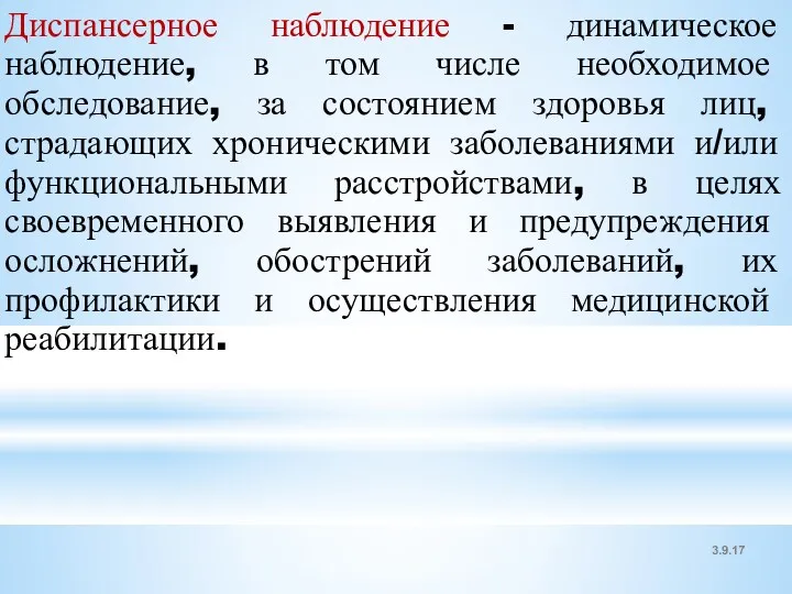 3.9.17 Диспансерное наблюдение - динамическое наблюдение, в том числе необходимое